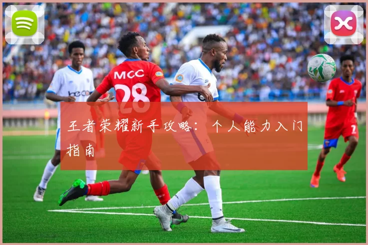 王者荣耀新手攻略：个人能力入门指南