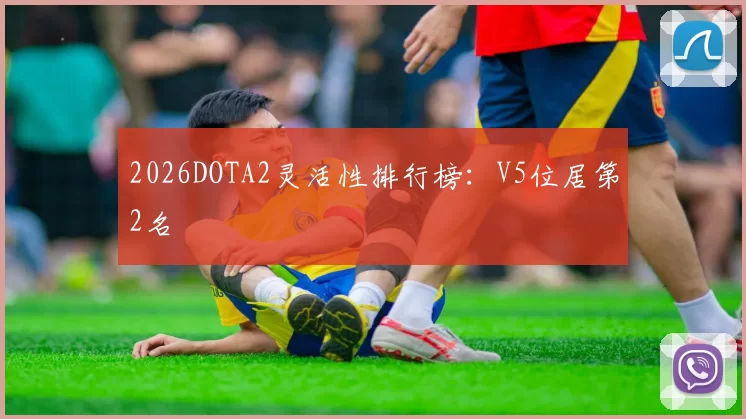 2026DOTA2灵活性排行榜：V5位居第2名